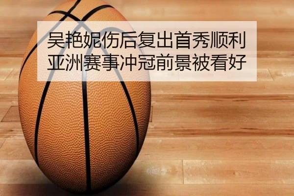 吴艳妮伤后复出首秀顺利 亚洲赛事冲冠前景被看好